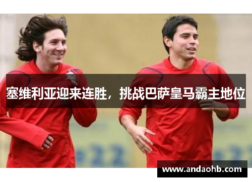 塞维利亚迎来连胜，挑战巴萨皇马霸主地位