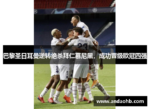 巴黎圣日耳曼逆转绝杀拜仁慕尼黑，成功晋级欧冠四强
