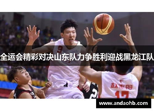 全运会精彩对决山东队力争胜利迎战黑龙江队